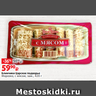 Акция - Блинчики Царское подворье Морозко, с мясом, зам., 420 г