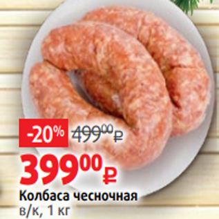Акция - Колбаса чесночная в/к, 1 кг