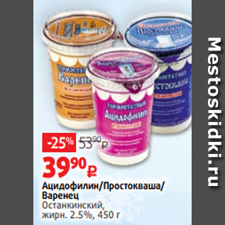 Акция - Ацидофилин/Простокваша/ Варенец Останкинский, жирн. 2.5%, 450 г