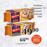 Магазин:Магнолия,Скидка:Хлебцы
«Щедрые»
 тонкие ржаные/
бородинские
170г