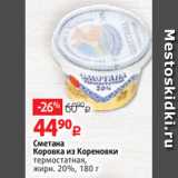 Виктория Акции - Сметана
Коровка из Кореновки
термостатная,
жирн. 20%, 180 г