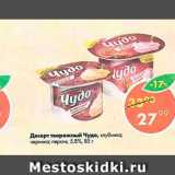 Магазин:Пятёрочка,Скидка:Десерт творожный Чудо 5,8%