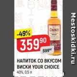 Магазин:Верный,Скидка:НАПИТОК СО ВКУСОМ
ВИСКИ YOUR CHOICE
