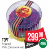 Spar Акции - Торт
Ягодный
750 г (Смольнинский)