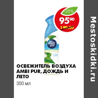 Акция - ОСВЕЖИТЕЛЬ ВОЗДУХА AMBI PUR ДОЖДЬ И ЛЕТО