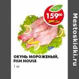 Магазин:Пятёрочка,Скидка:ОКУНЬ МОРОЖЕНЫЙ FISH HOUSE 