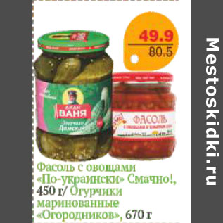 Акция - ФАСОЛЬ С ОВОЩАМИ ПО-УКРАИНСКИ СМАЧНО, ОГУРЧИКИ МАРИНОВАННЫЕ ОГОРОДНИКОВ