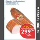 Магазин:Перекрёсток,Скидка:КОРЕЙКА ПО-ДОМАШНЕМУ ЧЕРКИЗОВСИКЙ 