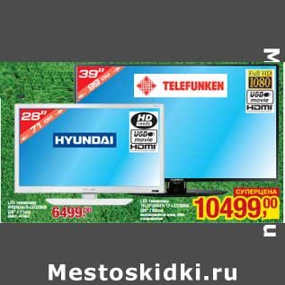 Акция - LED телевизор Hyundai H-LED28V8 USBx2, HDMIx2 - 6499 руб/LED телевизор Telefunken TF-LED39S8 (39"/99 см) воспроизведение аудио, фото и видеофайлов - 10499 руб