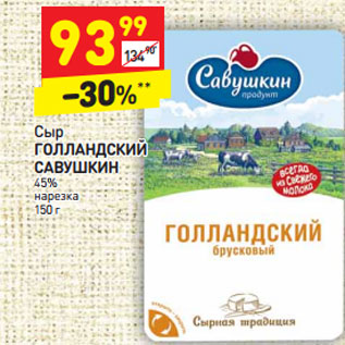 Акция - Сыр ГОЛЛАНДСКИЙ САВУШКИН 45%