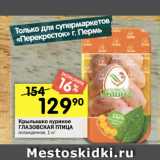 Магазин:Перекрёсток,Скидка:Крылышко куриное
ГЛАЗОВСКАЯ ПТИЦА