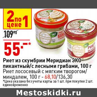 Акция - Риет из скумбрии Меридиан Эко пикантный / с лесными грибами 100 г - 55,00 руб / Риет лососевый с мягким творогом /миндалем 100 г - 68,10 руб