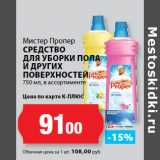 Магазин:К-руока,Скидка:Мистер Пропер
СРЕДСТВО
ДЛЯ УБОРКИ ПОЛА
И ДРУГИХ
ПОВЕРХНОСТЕЙ