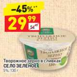 Магазин:Дикси,Скидка:Творожное зерно в сливках 
СЕЛО ЗЕЛЕНОЕ 5%, 130 г