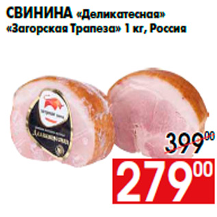 Акция - Свинина «Деликатесная» «Загорская Трапеза» 1 кг, Россия