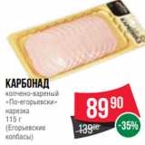 Spar Акции - Карбонад
копчено-вареный
«По-егорьевски»
нарезка
115 г
(Егорьевские
колбасы)