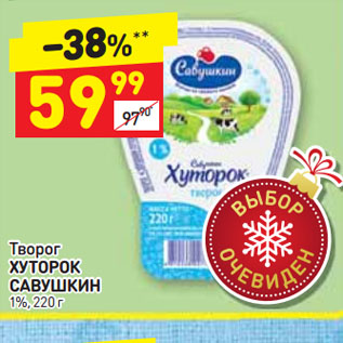 Акция - Творог ХУТОРОК САВУШКИН 1%