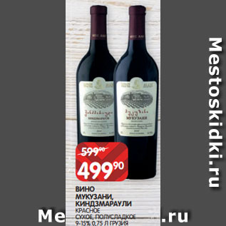 Акция - ВИНО МУКУЗАНИ, КИНДЗМАРАУЛИ КРАСНОЕ СУХОЕ, ПОЛУСЛАДКОЕ 9-15% 0,75 Л ГРУЗИЯ