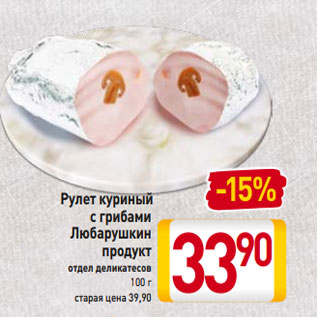 Акция - Рулет куриный с грибами Любарушкин продукт отдел деликатесов 100 г