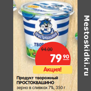 Акция - Продукт творожный ПРОСТОКВАШИНО зерно в сливках 7%,