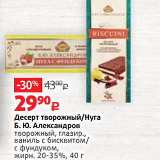 Акция - Десерт творожный/Нуга Б. Ю. Александров творожный, глазир., ваниль с бисквитом/ с фундуком, жирн. 20-35%, 40 г