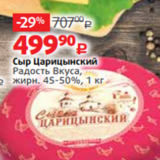 Акция - Сыр Царицынский Радость Вкуса, жирн. 45-50%, 1 кг