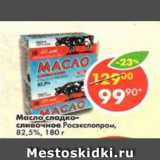 Магазин:Пятёрочка,Скидка:масло сладко-сливочное Росэкспопром 82,5%