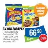 Народная 7я Семья Акции - Сухой завтрак
– KOSMOSTARS
Звездочки 225 г
– NESQUIK ДУО
Шарики молоко-
шоколад 250 г
