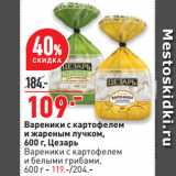 Магазин:Окей супермаркет,Скидка:Вареники с картофелем
и жареным лучком,
 Цезарь