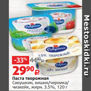 Акция - Паста творожная Савушкин, вишня/черника/ чизкейк, жирн. 3.5%, 120 г