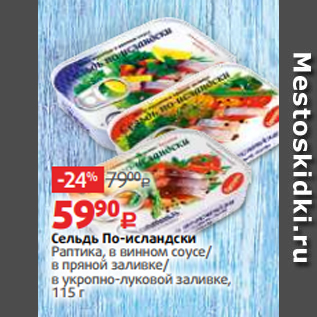 Акция - Сельдь По-исландски Раптика, в винном соусе/ в пряной заливке/ в укропно-луковой заливке, 115 г