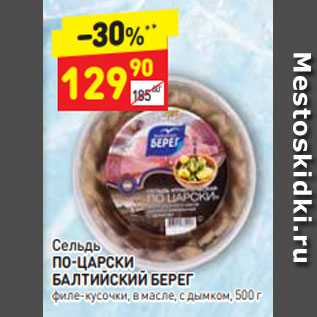 Акция - Сельдь ПО-ЦАРСКИ БАЛТИЙСКИЙ БЕРЕГ филе-кусочки, в масле, с дымком, 500 г