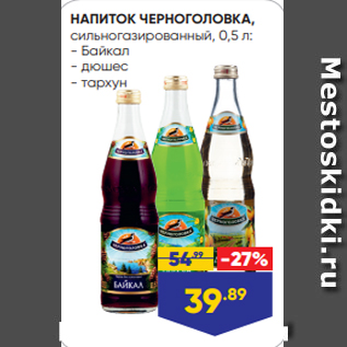 Акция - НАПИТОК ЧЕРНОГОЛОВКА, сильногазированный, 0,5 л: - Байкал - дюшес - тархун