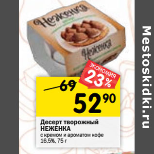 Акция - Десерт творожный НЕЖЕНКА с кремом и ароматом кофе 16,5%