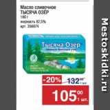 Магазин:Метро,Скидка:Масло сливочное
ТЫСЯЧА ОЗЁР 82,5%