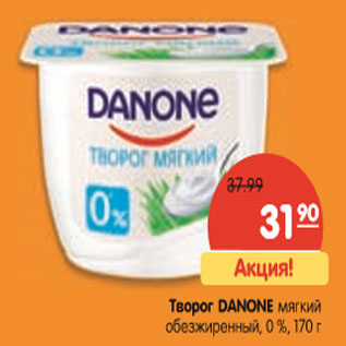 Акция - Творог Danone мягкий обезжиренный 0%