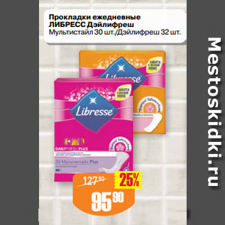 Акция - Прокладки ежедневные ЛИБРЕСС Дэйлифреш Мультистайл 30 шт./Дэйлифреш 32 шт