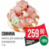 Магазин:Spar,Скидка:Свинина
мякоть для шашлыка
охлажденная
1 кг