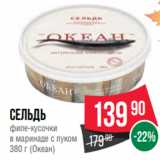 Spar Акции - Сельдь
филе-кусочки
в маринаде с луком
380 г (Океан)