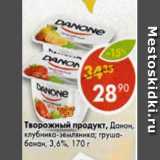 Магазин:Пятёрочка,Скидка:Творожный продукт, Данон клубника-земляника; груша-банан,3,6%