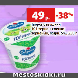 Акция - Творог Савушкин 101 зерно + сливки зерненый, жирн. 5%