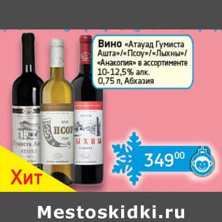 Акция - Вино "Атауад Гумиста Ашта"/"Псоу"/Лыхны"/"Анакопия" 10-12,5%