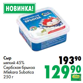 Акция - Сыр мягкий 45% Сербская брынза Mlekara Subotica