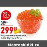 Магазин:Окей супермаркет,Скидка:Икра лососевая кета, Путина 2016