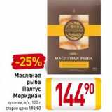 Магазин:Билла,Скидка:Масляная
рыба
Палтус
Меридиан
кусочки, х/к