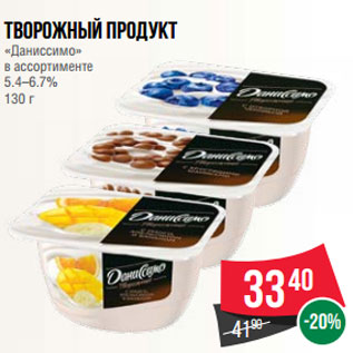 Акция - Творожный продукт «Даниссимо» в ассортименте 5.4–6.7% 130 г