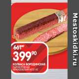 Spar Акции - КОЛБАСА БОРОДИНСКАЯ
СЫРОКОПЧЕНАЯ
ЧЕРКИЗОВСКИЙ МПЗ 1 КГ