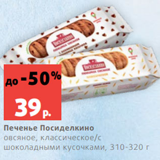Акция - Печенье Посиделкино овсяное, классическое/с шоколадными кусочками, 310-320 г