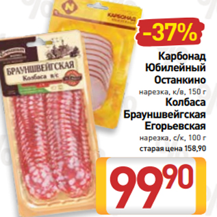 Акция - Карбонад Юбилейный Останкино нарезка, к/в, 150 г Колбаса Брауншвейгская Егорьевская нарезка, с/к, 100 г