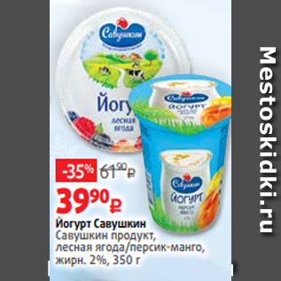 Акция - Йогурт Савушкин Савушкин продукт, лесная ягода/персик-манго, жирн. 2%, 350 г